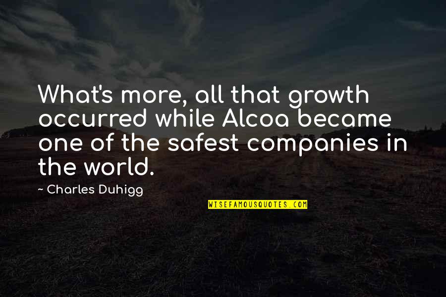 Samira Build Quotes By Charles Duhigg: What's more, all that growth occurred while Alcoa