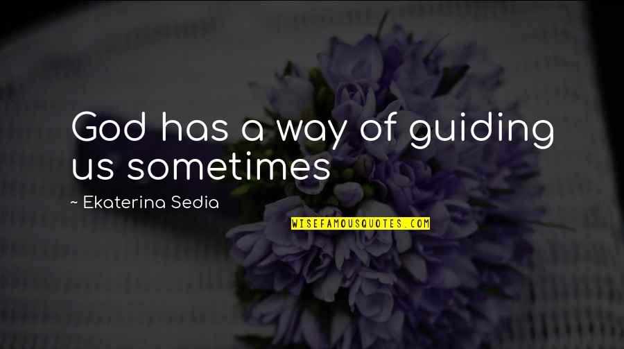 Samira Guide Quotes By Ekaterina Sedia: God has a way of guiding us sometimes
