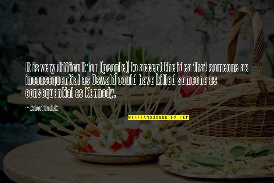 Samira Guide Quotes By Robert Dallek: It is very difficult for [people] to accept