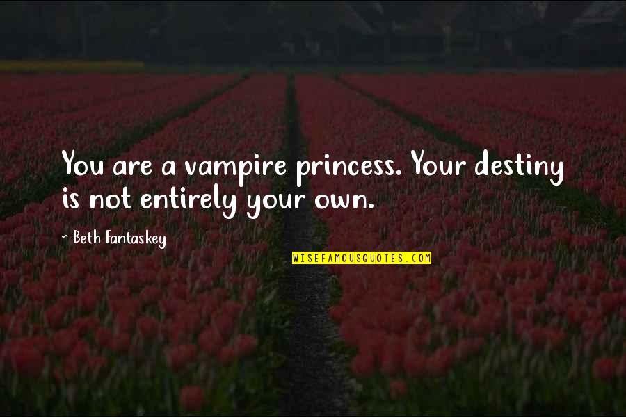 Samira Quotes By Beth Fantaskey: You are a vampire princess. Your destiny is Samira Quotes By Beth Fantaskey: You are a vampire princess. Your destiny is
