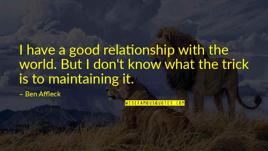 Samirah Andrews Quotes By Ben Affleck: I have a good relationship with the world. Samirah Andrews Quotes By Ben Affleck: I have a good relationship with the world.