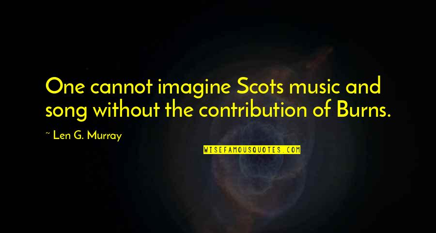 Samish Quotes By Len G. Murray: One cannot imagine Scots music and song without