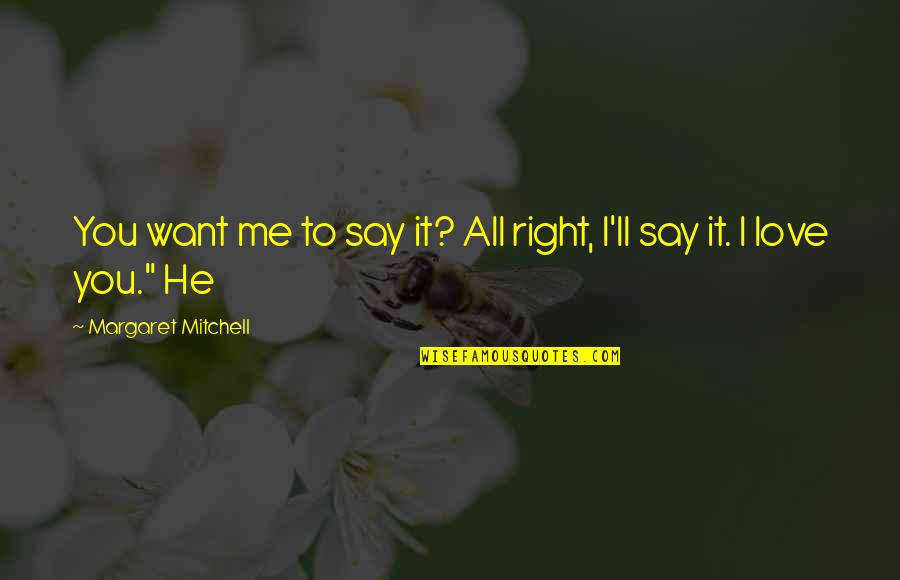 Samivel Affiche Quotes By Margaret Mitchell: You want me to say it? All right, Samivel Affiche Quotes By Margaret Mitchell: You want me to say it? All right,