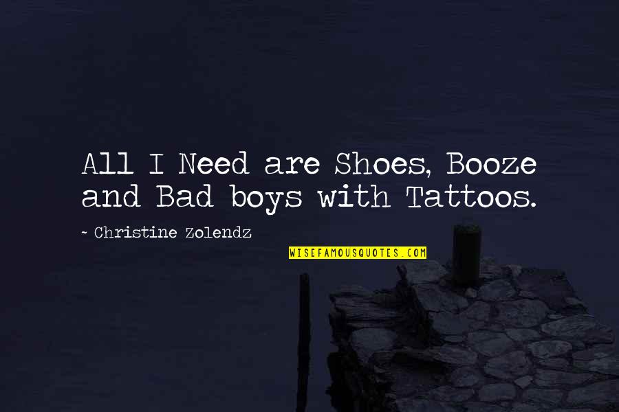 Samivel Quotes By Christine Zolendz: All I Need are Shoes, Booze and Bad