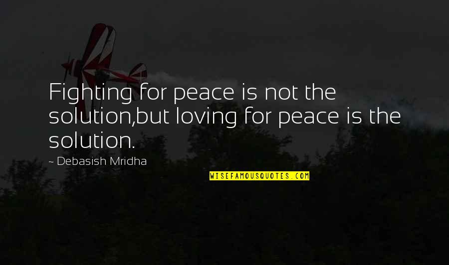 Samiya Quotes By Debasish Mridha: Fighting for peace is not the solution,but loving