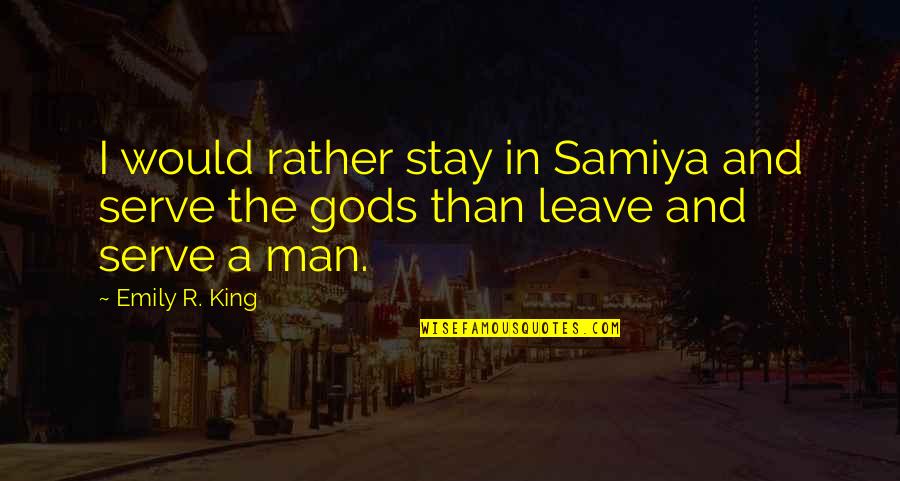 Samiya Quotes By Emily R. King: I would rather stay in Samiya and serve