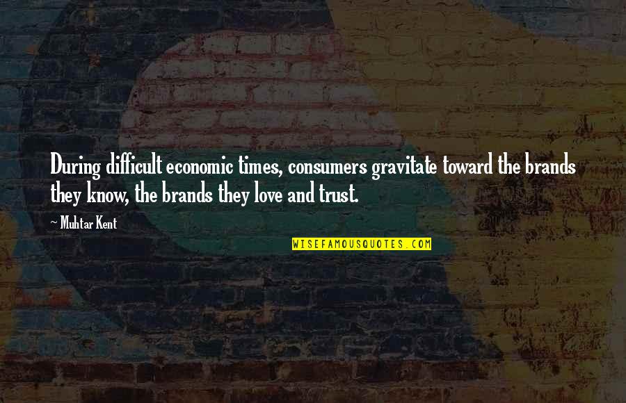 Samjeeza Quotes By Muhtar Kent: During difficult economic times, consumers gravitate toward the