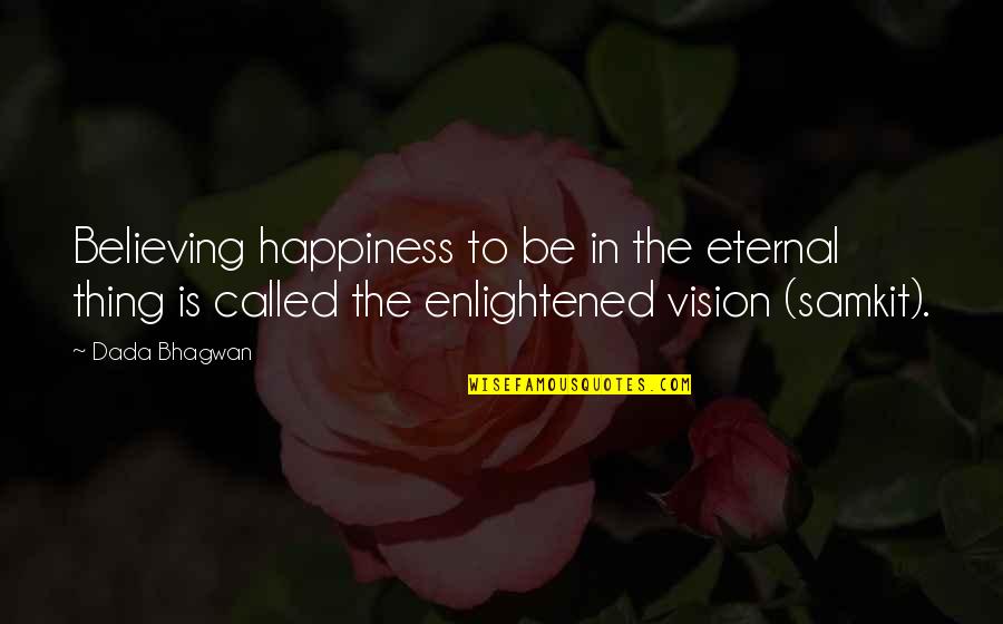 Samkit Quotes By Dada Bhagwan: Believing happiness to be in the eternal thing