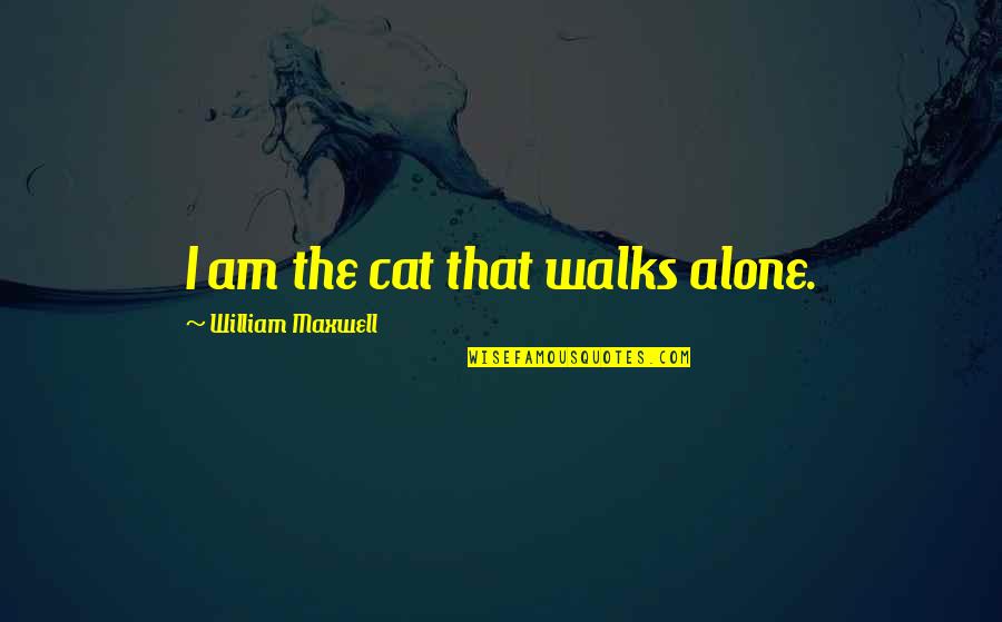 Sammael Statue Quotes By William Maxwell: I am the cat that walks alone. Sammael Statue Quotes By William Maxwell: I am the cat that walks alone.