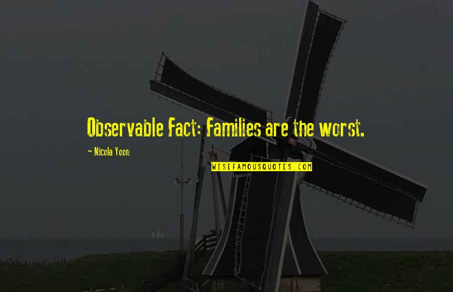 Sammakka Quotes By Nicola Yoon: Observable Fact: Families are the worst. Sammakka Quotes By Nicola Yoon: Observable Fact: Families are the worst.