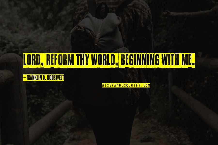 Sammannidi Quotes By Franklin D. Roosevelt: Lord, reform Thy world, beginning with me. Sammannidi Quotes By Franklin D. Roosevelt: Lord, reform Thy world, beginning with me.