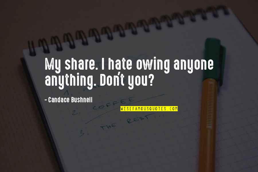 Sammanthurai Quotes By Candace Bushnell: My share. I hate owing anyone anything. Don't Sammanthurai Quotes By Candace Bushnell: My share. I hate owing anyone anything. Don't