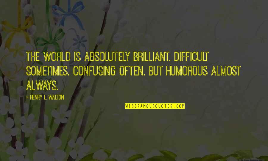 Sammarco Wine Quotes By Henry L. Walton: The world is Absolutely Brilliant. Difficult sometimes. Confusing Sammarco Wine Quotes By Henry L. Walton: The world is Absolutely Brilliant. Difficult sometimes. Confusing