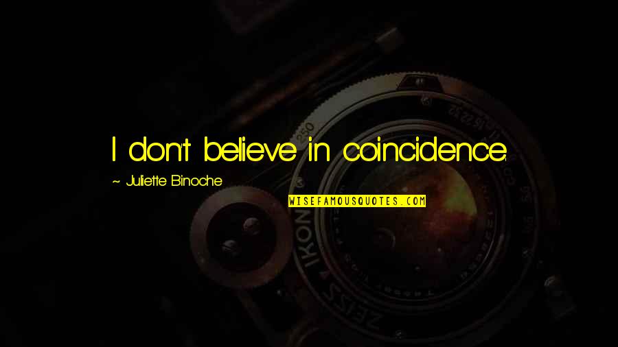 Sammee Johnson Quotes By Juliette Binoche: I don't believe in coincidence.
