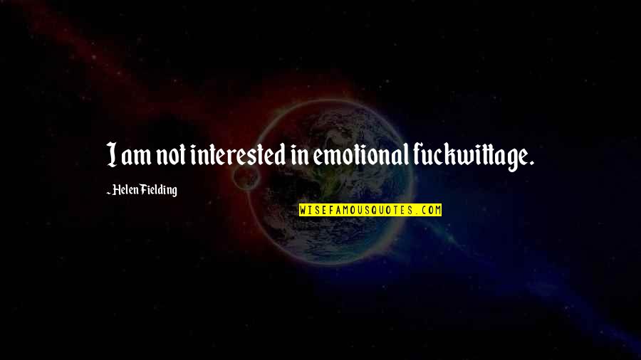 Sammee Milk Quotes By Helen Fielding: I am not interested in emotional fuckwittage. Sammee Milk Quotes By Helen Fielding: I am not interested in emotional fuckwittage.