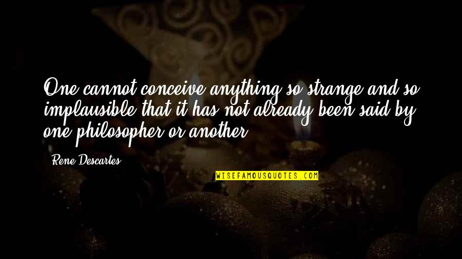 Sammellinse Quotes By Rene Descartes: One cannot conceive anything so strange and so