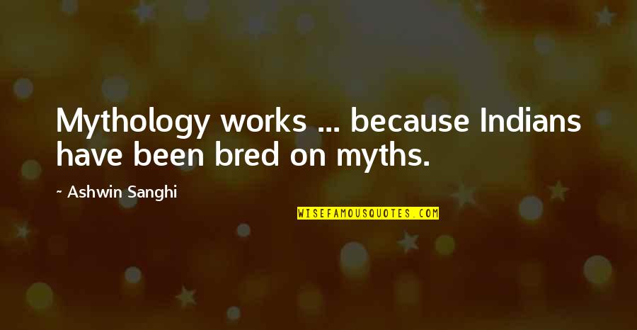 Sammer Kingdom Quotes By Ashwin Sanghi: Mythology works ... because Indians have been bred