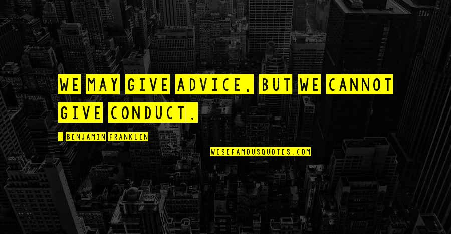 Sammersbrug Quotes By Benjamin Franklin: We may give advice, but we cannot give Sammersbrug Quotes By Benjamin Franklin: We may give advice, but we cannot give