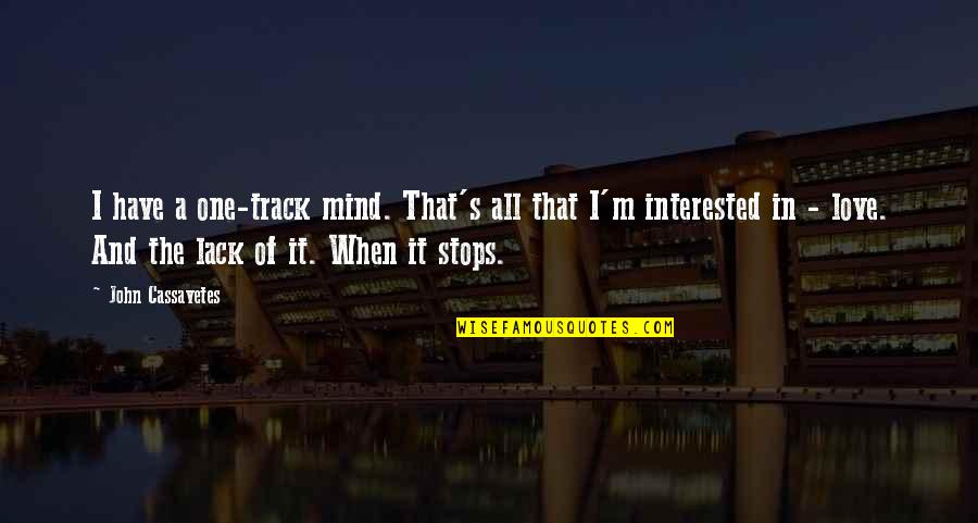 Sammersen Quotes By John Cassavetes: I have a one-track mind. That's all that
