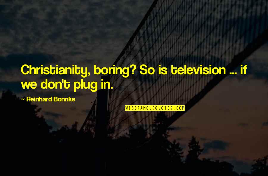 Sammi Hanratty Quotes By Reinhard Bonnke: Christianity, boring? So is television ... if we