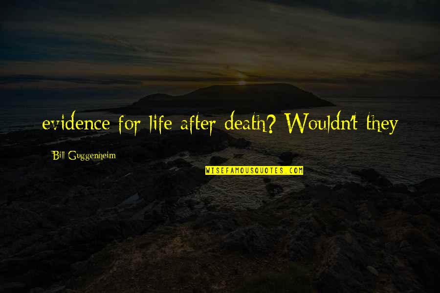 Sammi Sweetheart Giancola Quotes By Bill Guggenheim: evidence for life after death? Wouldn't they Sammi Sweetheart Giancola Quotes By Bill Guggenheim: evidence for life after death? Wouldn't they