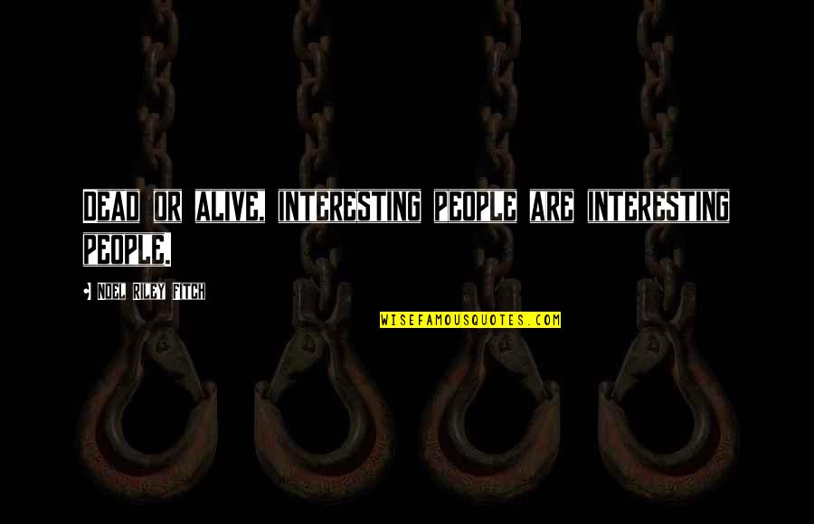 Sammie Bryant Quotes By Noel Riley Fitch: Dead or alive, interesting people are interesting people. Sammie Bryant Quotes By Noel Riley Fitch: Dead or alive, interesting people are interesting people.