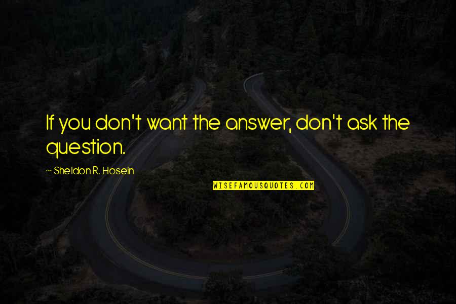 Sammies Hot Quotes By Sheldon R. Hosein: If you don't want the answer, don't ask