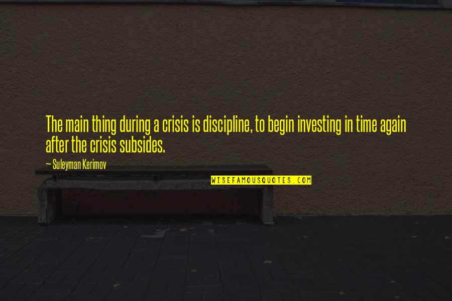 Sammis Power Quotes By Suleyman Kerimov: The main thing during a crisis is discipline, Sammis Power Quotes By Suleyman Kerimov: The main thing during a crisis is discipline,
