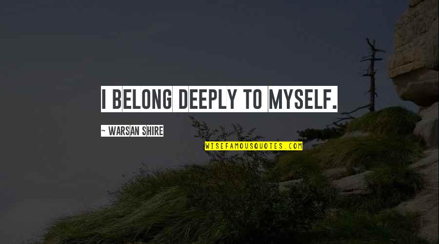 Sammis Power Quotes By Warsan Shire: I belong deeply to myself. Sammis Power Quotes By Warsan Shire: I belong deeply to myself.