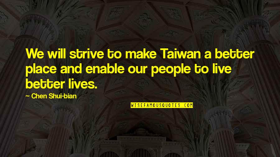 Sammler E S F E Quotes By Chen Shui-bian: We will strive to make Taiwan a better