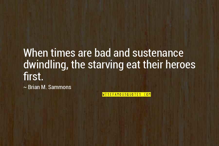 Sammons Quotes By Brian M. Sammons: When times are bad and sustenance dwindling, the Sammons Quotes By Brian M. Sammons: When times are bad and sustenance dwindling, the