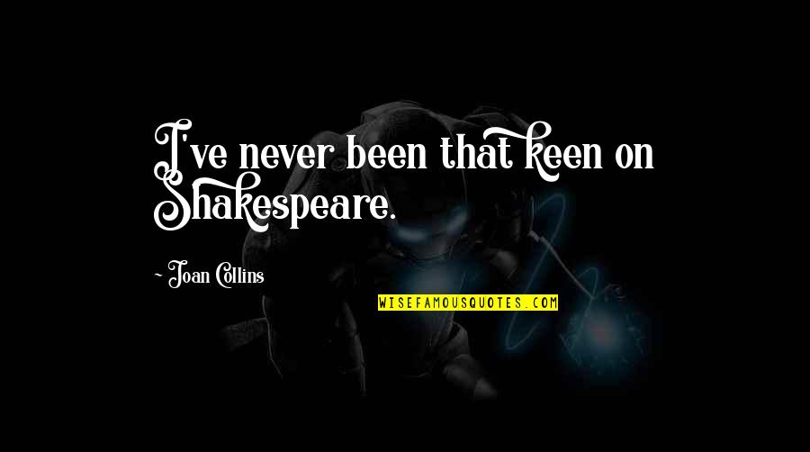 Sammy Adams Song Quotes By Joan Collins: I've never been that keen on Shakespeare. Sammy Adams Song Quotes By Joan Collins: I've never been that keen on Shakespeare.
