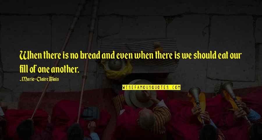 Sammy Bms Quotes By Marie-Claire Blais: When there is no bread and even when Sammy Bms Quotes By Marie-Claire Blais: When there is no bread and even when
