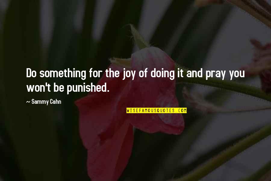 Sammy Cahn Quotes By Sammy Cahn: Do something for the joy of doing it