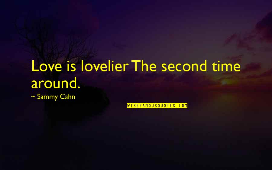 Sammy Cahn Quotes By Sammy Cahn: Love is lovelier The second time around. Sammy Cahn Quotes By Sammy Cahn: Love is lovelier The second time around.