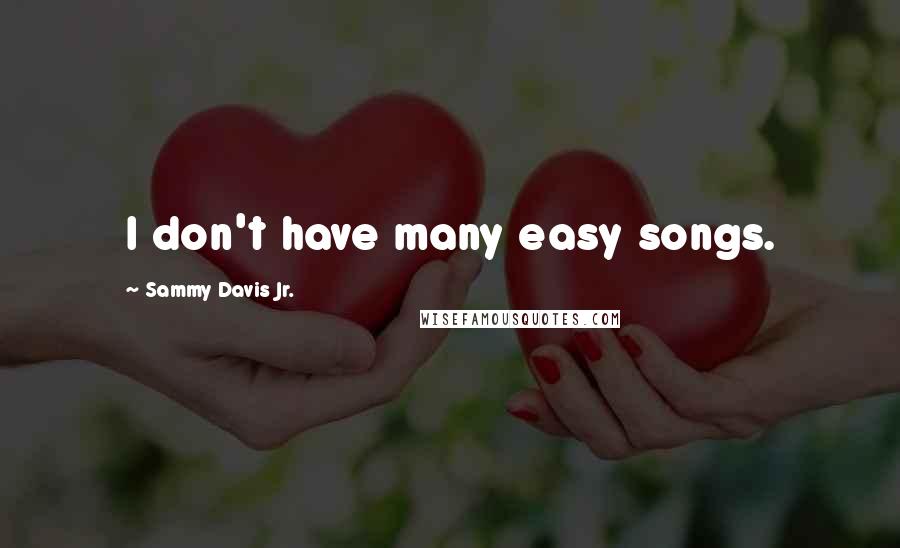 Sammy Davis Jr. quotes: I don't have many easy songs.