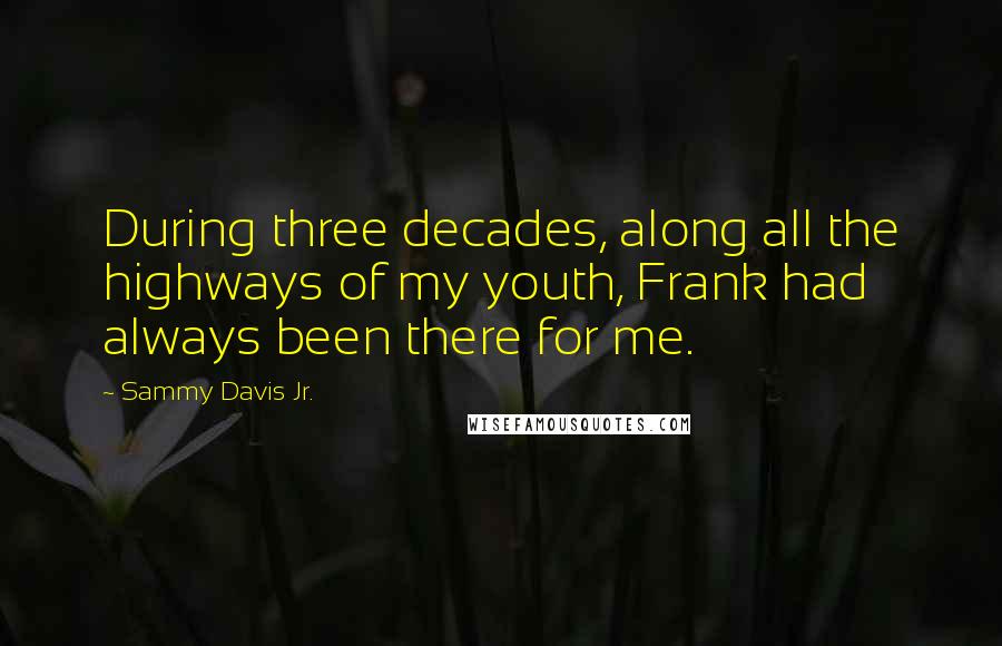 Sammy Davis Jr. quotes: During three decades, along all the highways of my youth, Frank had always been there for me.