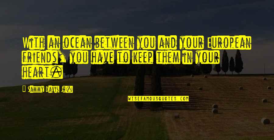 Sammy Davis Jr Quotes By Sammy Davis Jr.: With an ocean between you and your European Sammy Davis Jr Quotes By Sammy Davis Jr.: With an ocean between you and your European