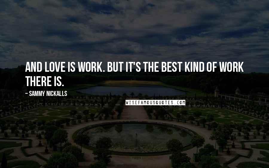 Sammy Nickalls quotes: And love is work. But it's the best kind of work there is.