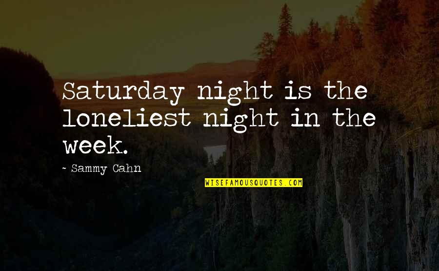 Sammy Quotes By Sammy Cahn: Saturday night is the loneliest night in the