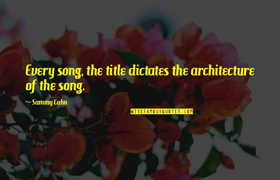 Sammy Quotes By Sammy Cahn: Every song, the title dictates the architecture of