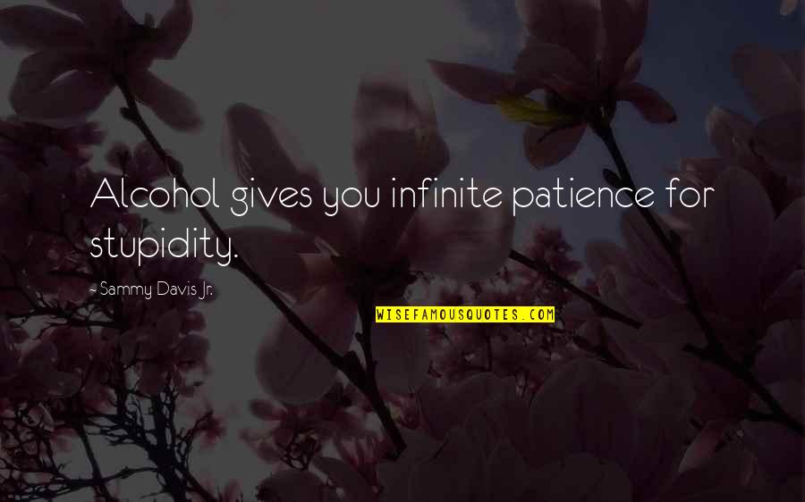 Sammy Quotes By Sammy Davis Jr.: Alcohol gives you infinite patience for stupidity.