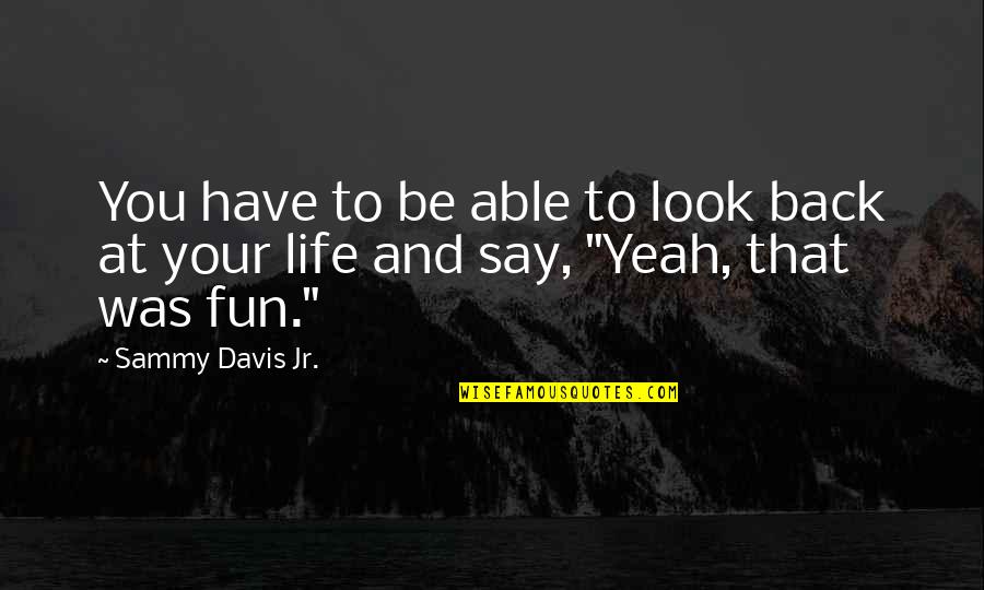 Sammy Quotes By Sammy Davis Jr.: You have to be able to look back
