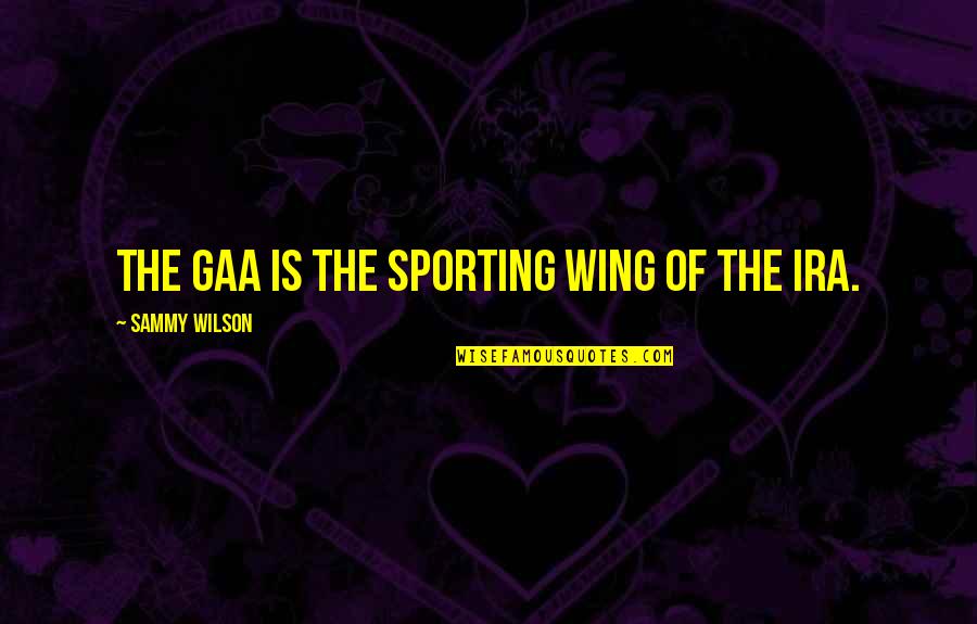 Sammy Quotes By Sammy Wilson: The GAA is the sporting wing of the