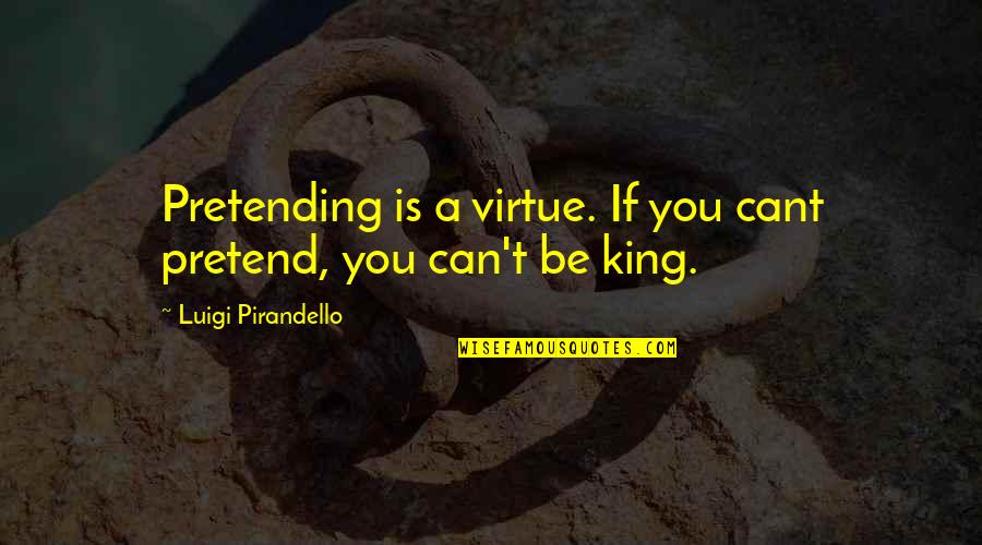 Sammy The Bull Quotes By Luigi Pirandello: Pretending is a virtue. If you cant pretend,