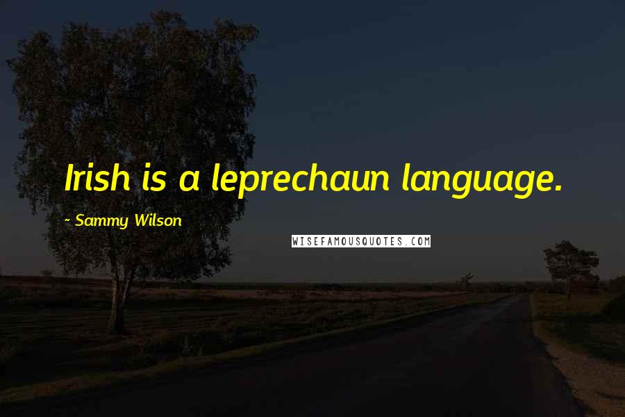 Sammy Wilson quotes: Irish is a leprechaun language.
