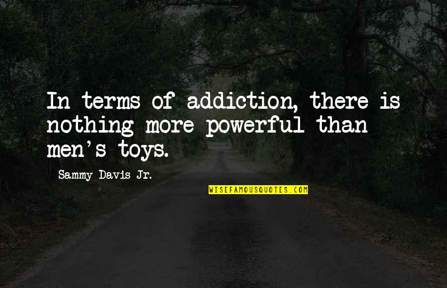 Sammy's Quotes By Sammy Davis Jr.: In terms of addiction, there is nothing more