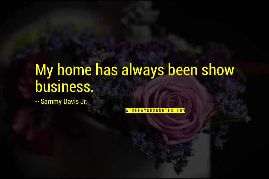 Sammy's Quotes By Sammy Davis Jr.: My home has always been show business.