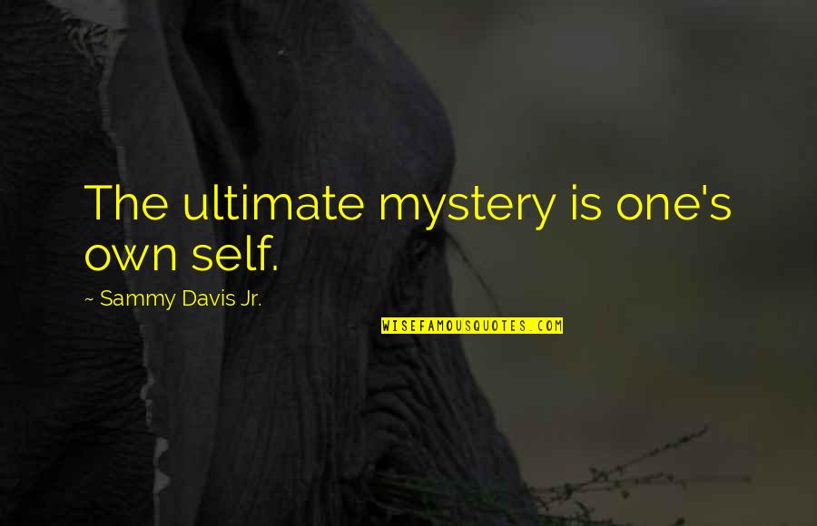 Sammy's Quotes By Sammy Davis Jr.: The ultimate mystery is one's own self.