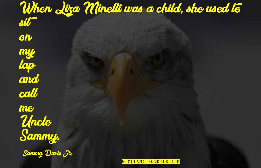 Sammy's Quotes By Sammy Davis Jr.: When Liza Minelli was a child, she used